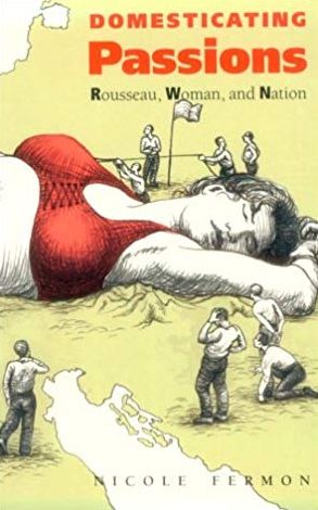 Domesticating Passions: Rousseau, Woman, and the Nation