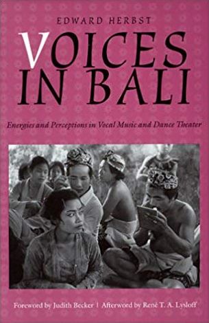 Voices in Bali: Energies and Perceptions in Vocal Music and Dance Theater