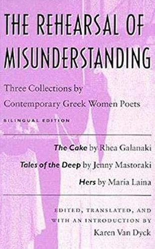 The Rehearsal of Misunderstanding: Three Collections by Contemporary Greek Women Poets--The Cake by Rhea Galanaki, Tales of the Deep by Jenny Mastoraki, Hers by Maria Laina