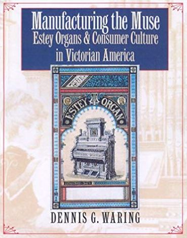 Manufacturing the Muse: Estey Organs and Consumer Culture in Victorian America