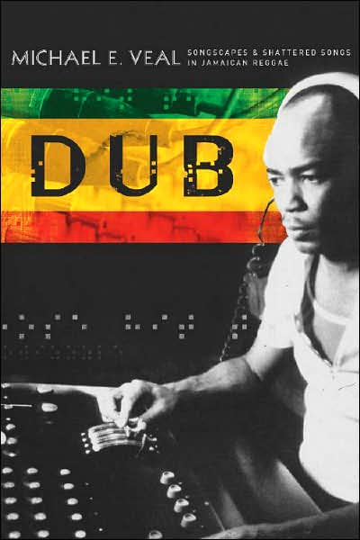 Dub: Soundscapes and Shattered Songs in Jamaican Reggae