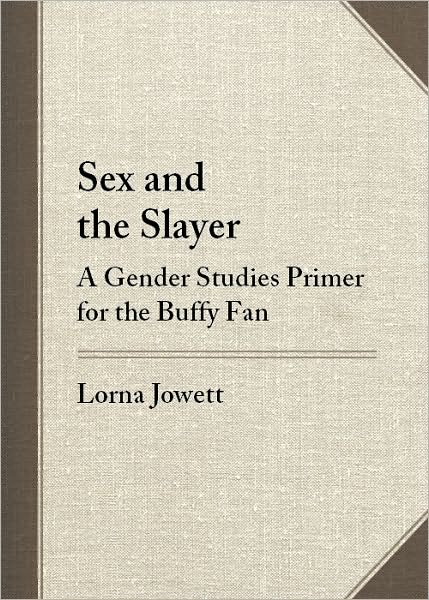 Sex and the Slayer: A Gender Studies Primer for the Buffy Fan