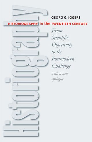 Historiography in the Twentieth Century: From Scientific Objectivity to the Postmodern Challenge