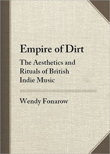 Empire of Dirt: The Aesthetics and Rituals of British Indie Music
