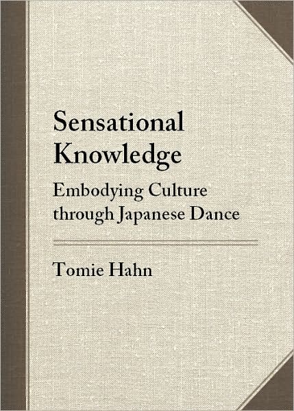 Sensational Knowledge: Embodying Culture through Japanese Dance