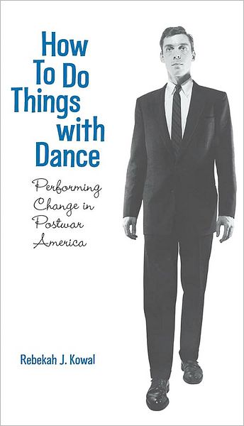 How To Do Things with Dance: Performing Change in Postwar America