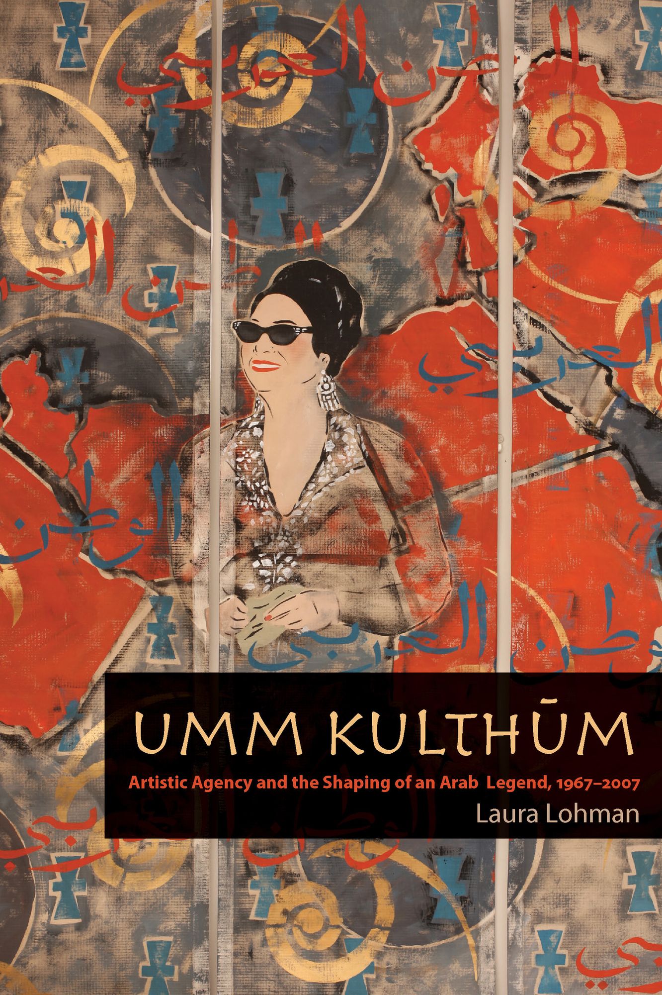 Umm Kulthum: Artistic Agency and the Shaping of an Arab Legend, 1967-2007