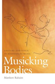 Musicking Bodies: Gesture and Voice in Hindustani Music