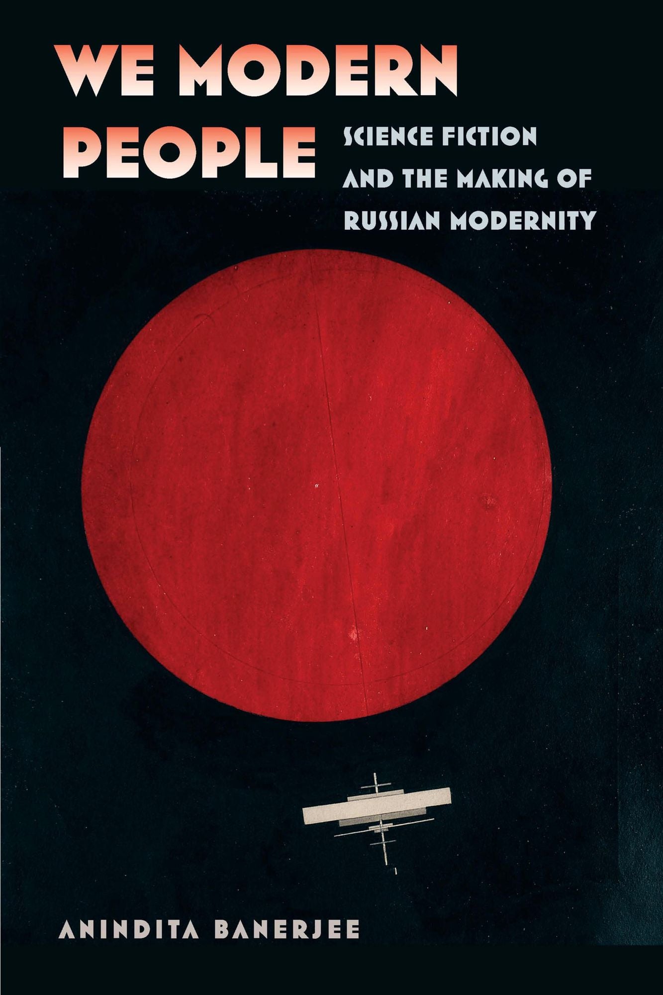 We Modern People: Science Fiction and the Making of Russian Modernity