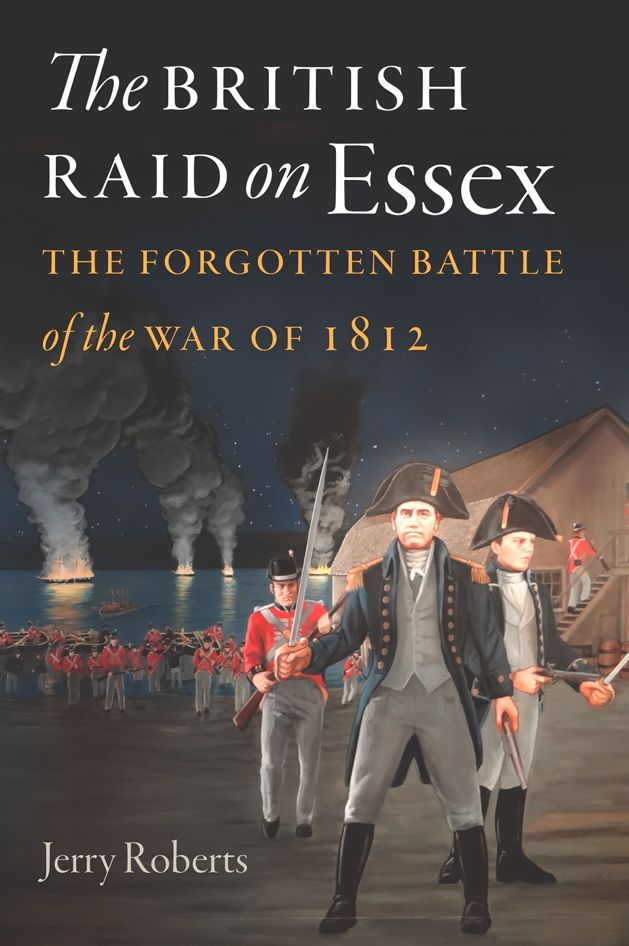 The British Raid on Essex: The Forgotten Battle of the War of 1812