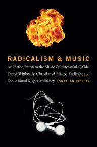 Radicalism and Music: An Introduction to the Music Cultures of al-Qa'ida, Racist Skinheads, Christian-Affiliated Radicals, and Eco-Animal Rights Militants
