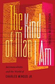 The Kind of Man I Am: Jazzmasculinity and the World of Charles Mingus Jr.