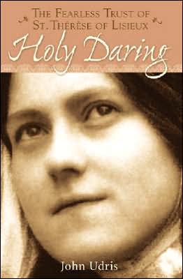 Holy Daring: The Fearless Trust of Saint Therese of Lisieux