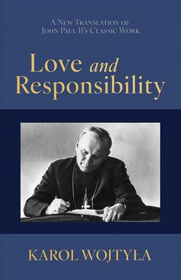 Love and Responsibility: A New Translation of John Paul II's Classic Work