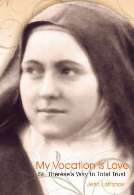 My Vocation Is Love: St. Therese's Way to Total Trust