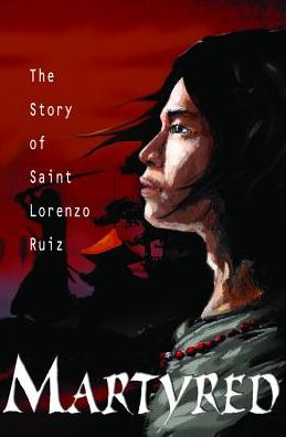 Martyred: The Story of Saint Lorenzo Ruiz