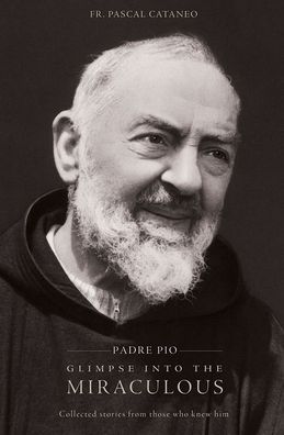 Padre Pio: Glimpse into the Miraculous