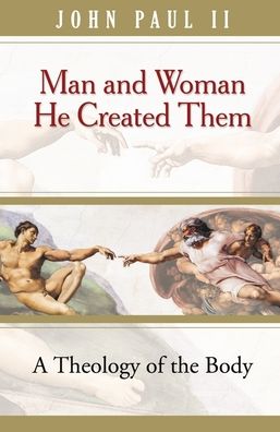 Man and Woman He Created Them: A Theology of the Body