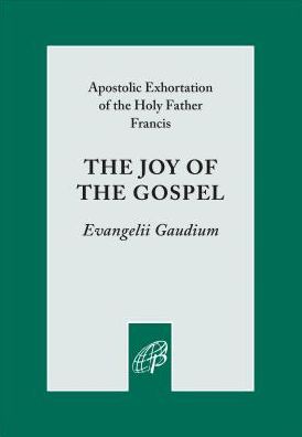 The Joy of the Gospel: Evangelii Gaudium