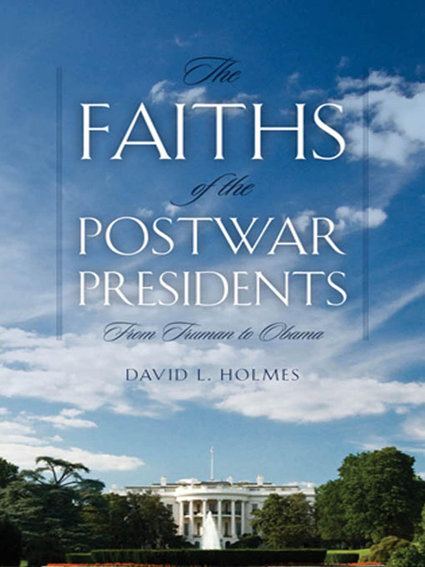 The Faiths of the Postwar Presidents: From Truman to Obama