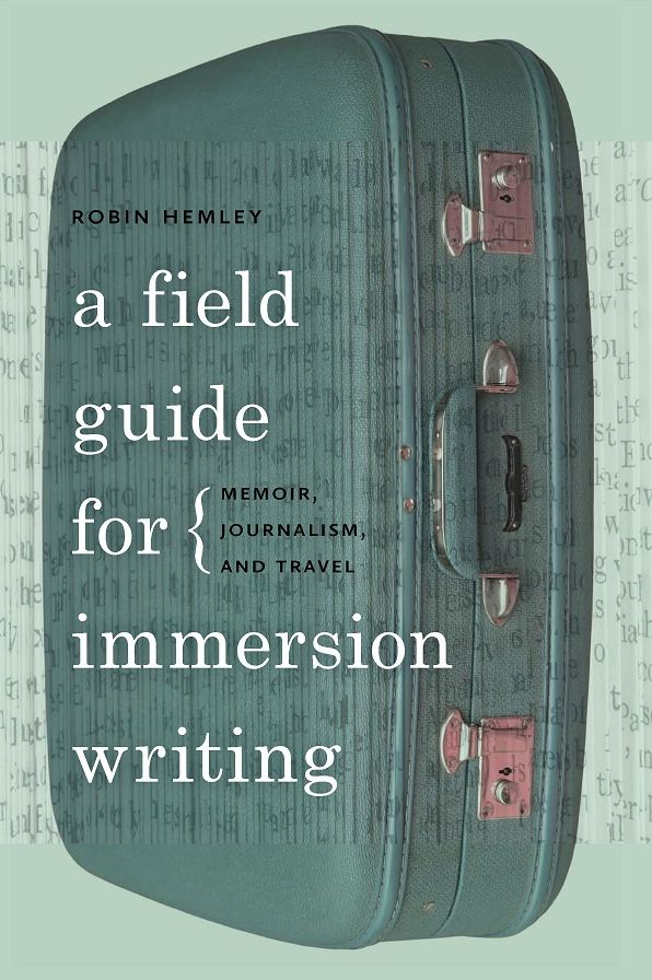 A Field Guide for Immersion Writing: Memoir, Journalism, and Travel