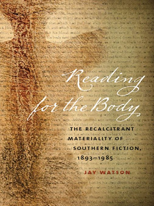 Reading for the Body: The Recalcitrant Materiality of Southern Fiction, 1893-1985