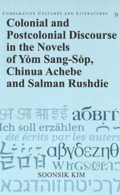 Colonial and Postcolonial Discourse in the Novels of Yom Sang-Sop, Chinua Achebe and Salman Rushdie