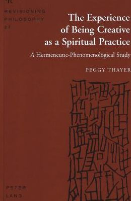 The Experience of Being Creative as a Spiritual Practice: A Hermeneutic-Phenomenological Study