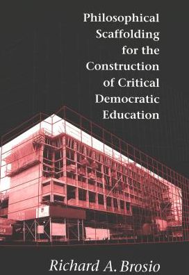 Philosophical Scaffolding for the Construction of Critical Democratic Education