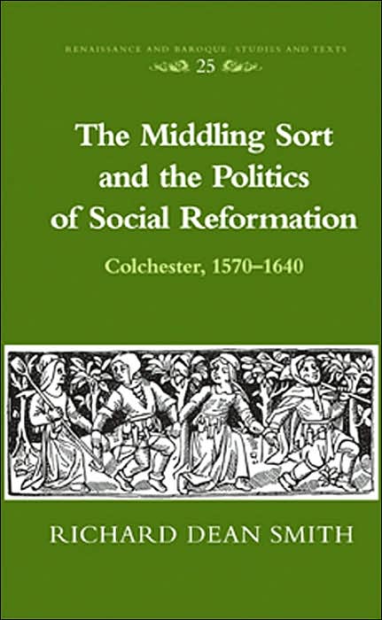 The Middling Sort and the Politics of Social Reformation: Colchester, 1570-1640