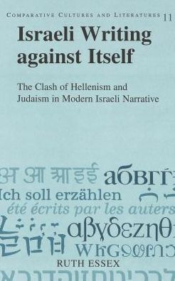 Israeli Writing against Itself: The Clash of Hellenism and Judaism in Modern Israeli Literature