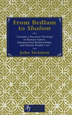From Bedlam to Shalom: Towards a Practical Theology of Human Nature, Interpersonal Relationships, and Mental Health Care