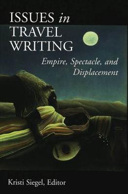 Issues in Travel Writing: Empire, Spectacle, and Displacement