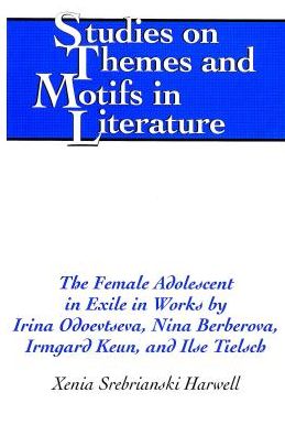 The Female Adolescent in Exile in Works by Irina Odoevtseva, Nina Berberova, Irmgard Keun, and Ilse Tielsch