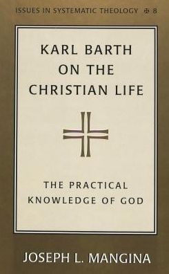 Karl Barth on the Christian Life: The Practical Knowledge of God