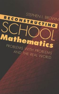 Reconstructing School Mathematics: Problems with Problems and the Real World