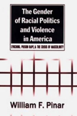 Gender of Racial Politics and Violence in America: Lynching,Prison Rape,and the Crisis of Masculinity