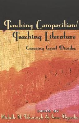 Teaching Composition/Teaching Literature: Crossing Great Divides