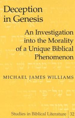 Deception in Genesis: An Investigation into the Morality of a Unique Biblical Phenomenon