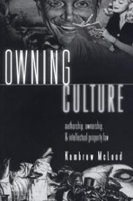 Owning Culture: Authorship,Ownership,and Intellectual Property Law (Popular Culture and Everyday Life Series #1)