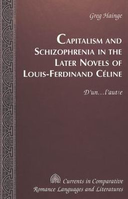 Capitalism and Schizophrenia in the Later Novels of Louis-Ferdinand Celine: D'un . . . L'Autre