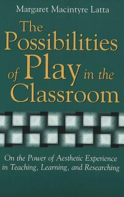 Possibilities of Play in the Classroom: On the Power of Aesthetic Experience in Teaching, Learning, and Researching