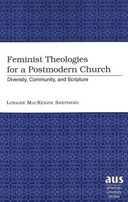 Feminist Theologies for a Postmodern Church: Diversity, Community, and Scripture