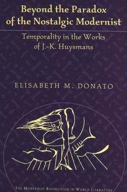 Beyond the Paradox of the Nostalgic Modernist: Temporality in the Works of J.-K. Huysmans