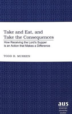 Take and Eat, and Take the Consequences: How Receiving the Lord's Supper is an Action that Makes a Difference