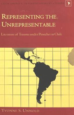 Representing the Unrepresentable: Literature of Trauma under Pinochet in Chile