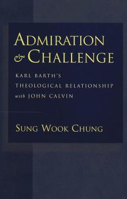 Admiration and Challenge: Karl Barth's Theological Relationship with John Calvin