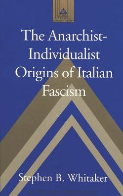The Anarchist-Individualist Origins of Italian Fascism