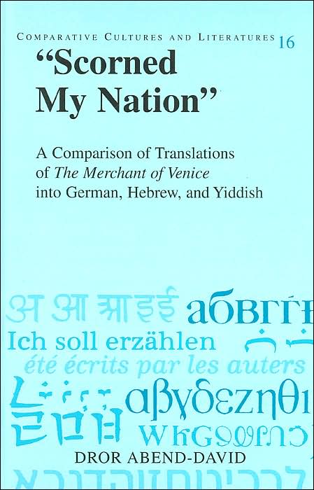 Scorned My Nation: A Comparison of Translations of the Merchant of Venice into German, Hebrew, and Yiddish(Comparative Cultures and Literatures Series)