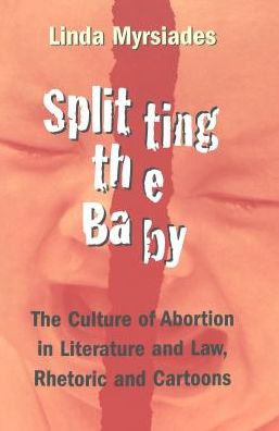 Splitting the Baby: The Culture of Abortion in Literature and Law, Rhetoric and Cartoons